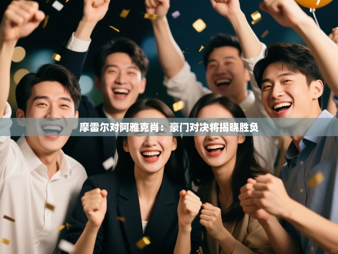 摩雷尔对阿雅克肖：豪门对决将揭晓胜负