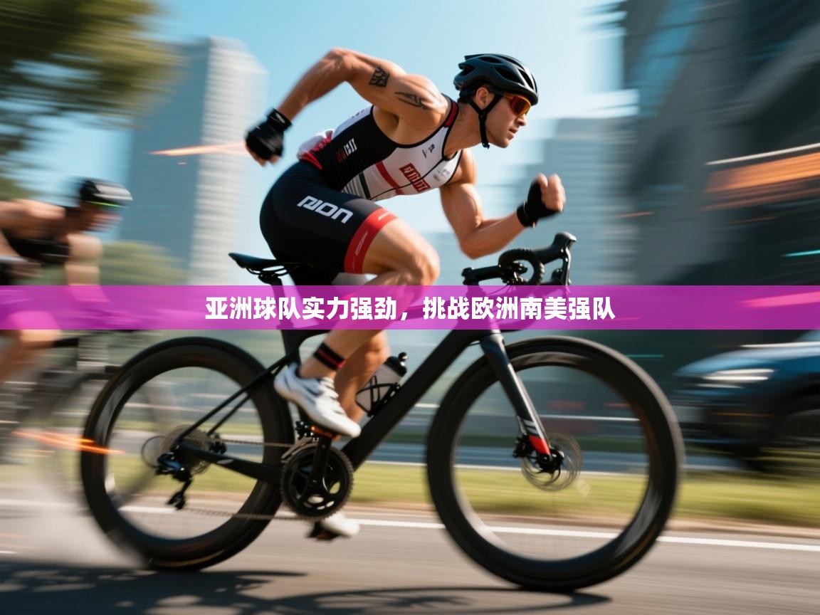 亚洲球队实力强劲，挑战欧洲南美强队  第2张